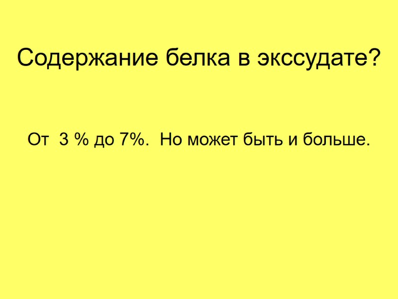 Содержание белка в экссудате? От 3 % до 7%. Но может быть Содержание белка в экссудате? От 3 % до 7%. Но может быть